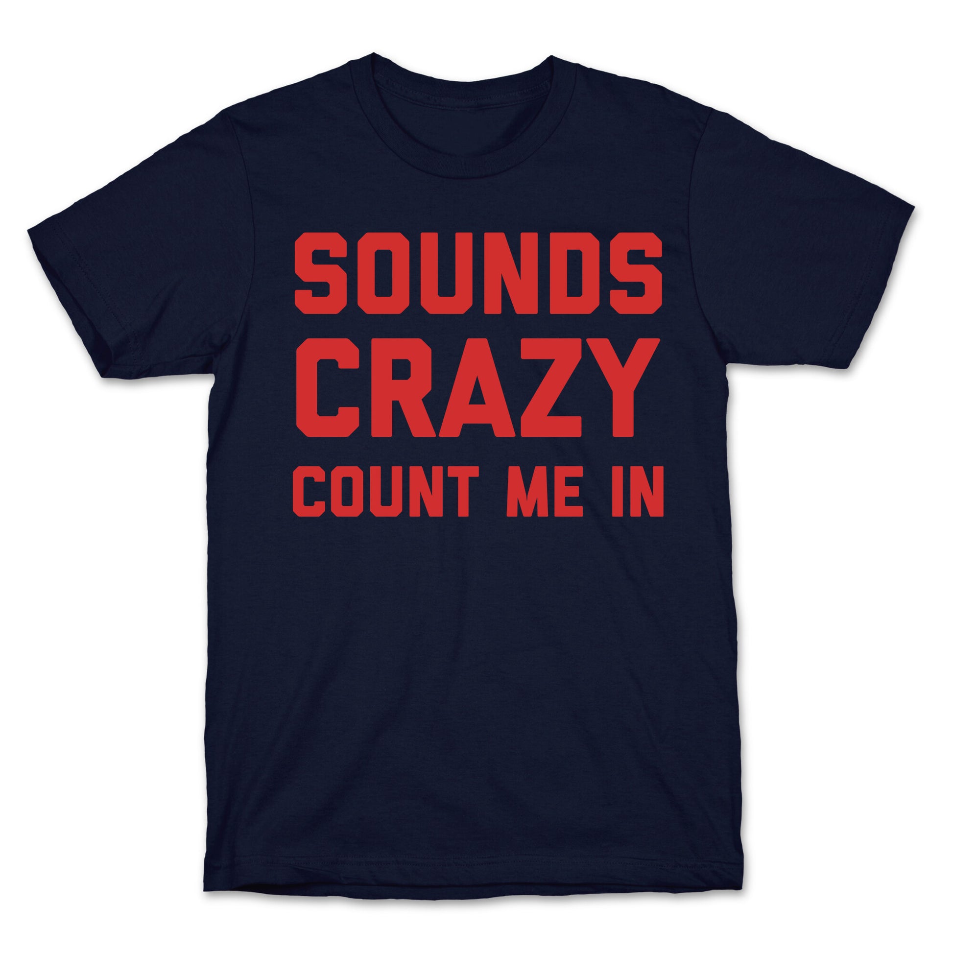 Sounds Crazy Count Me In T-Shirt