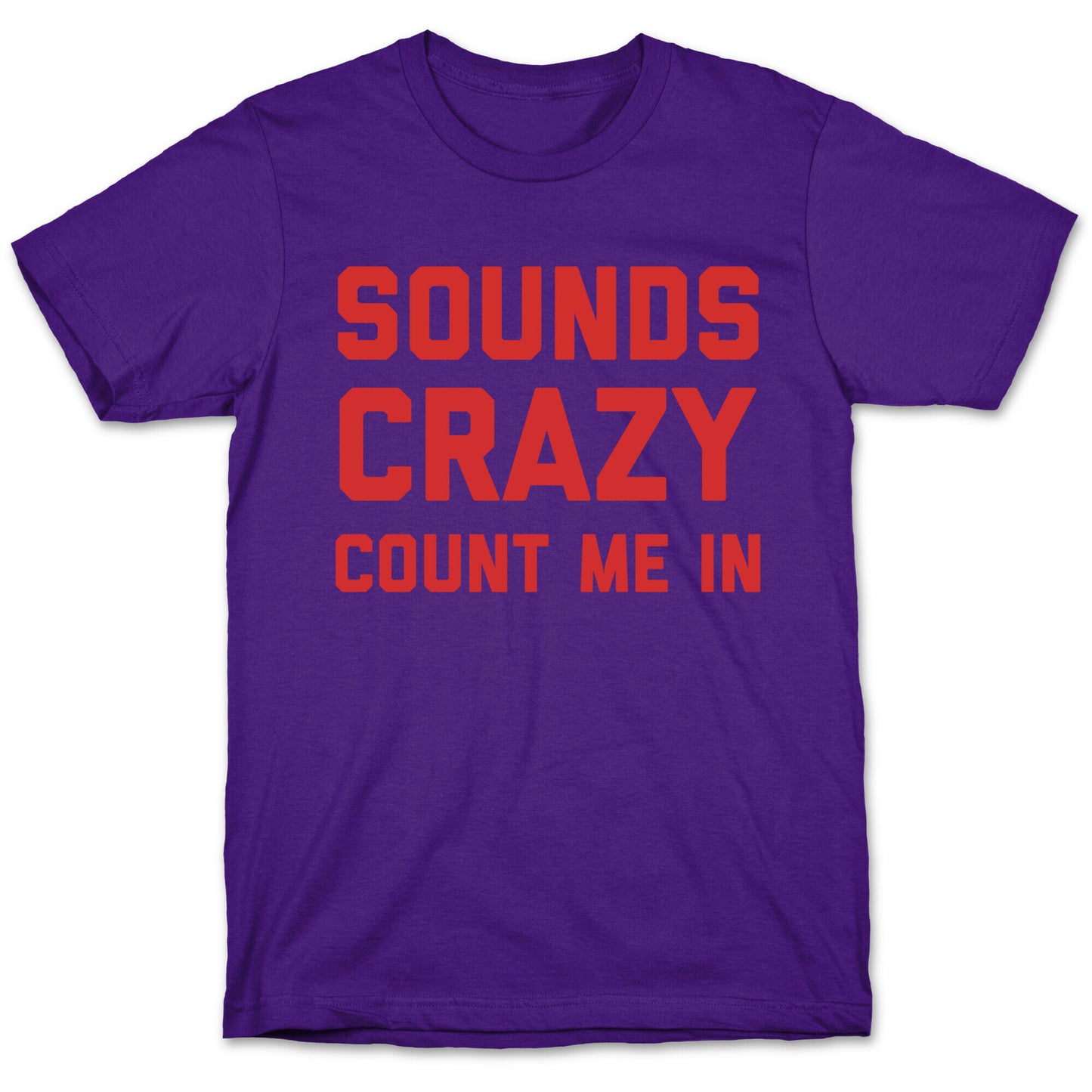 Sounds Crazy Count Me In T-Shirt