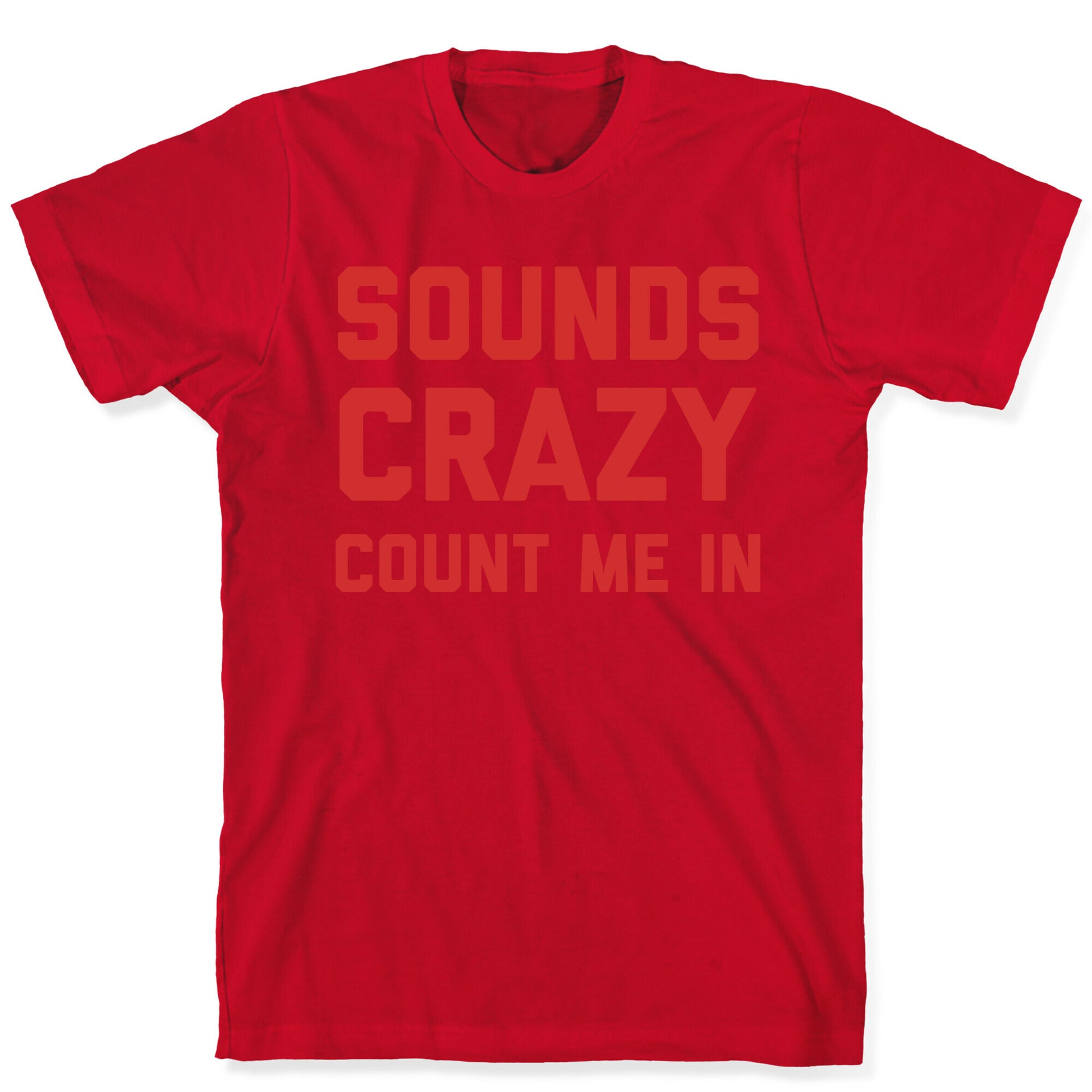 Sounds Crazy Count Me In T-Shirt