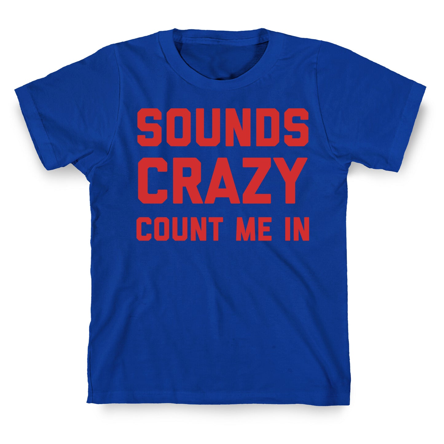 Sounds Crazy Count Me In T-Shirt
