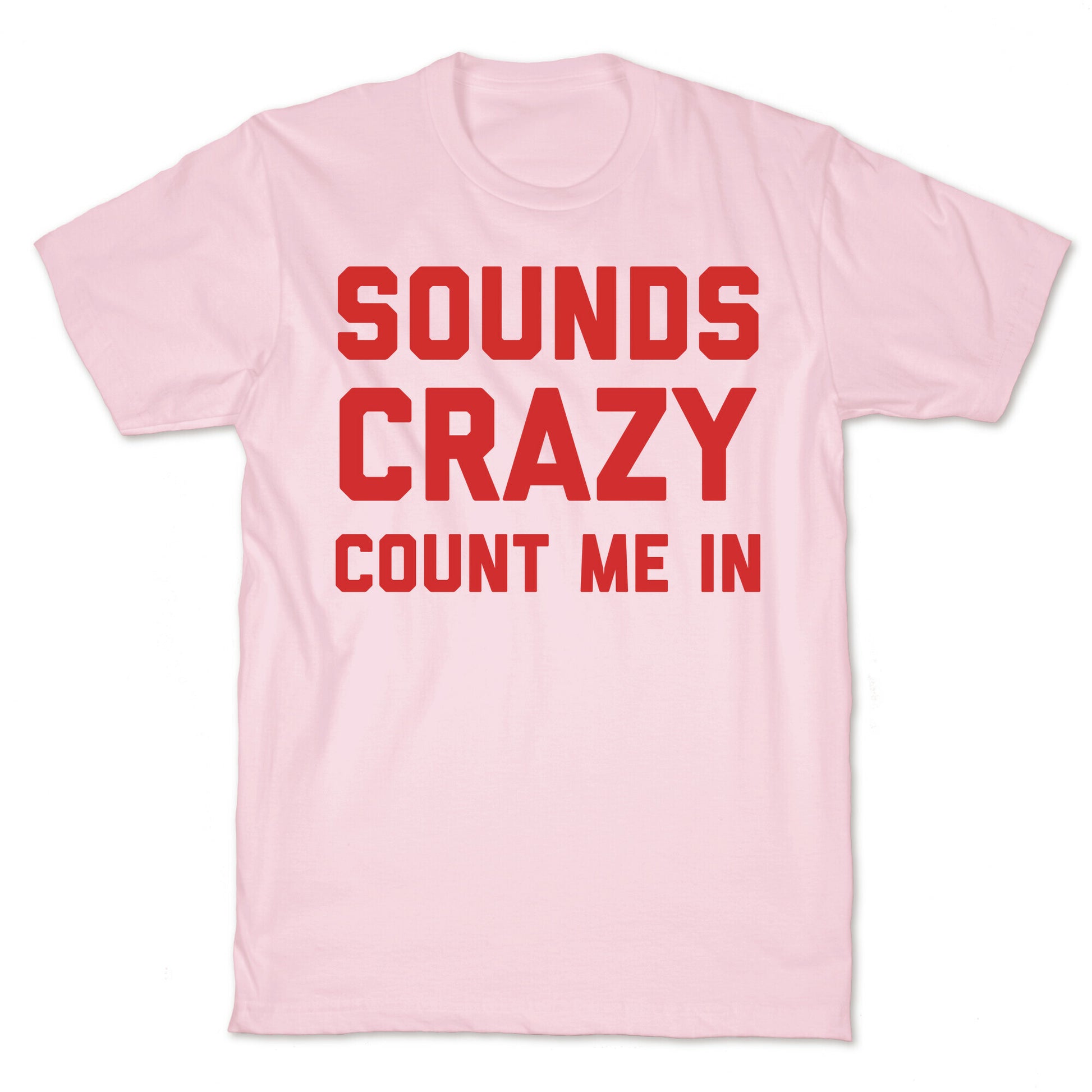 Sounds Crazy Count Me In T-Shirt
