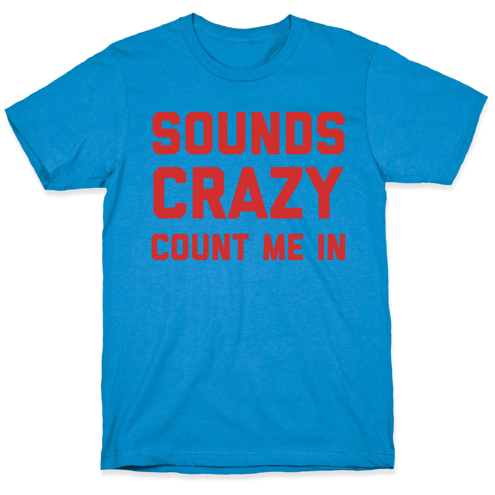 Sounds Crazy Count Me In T-Shirt