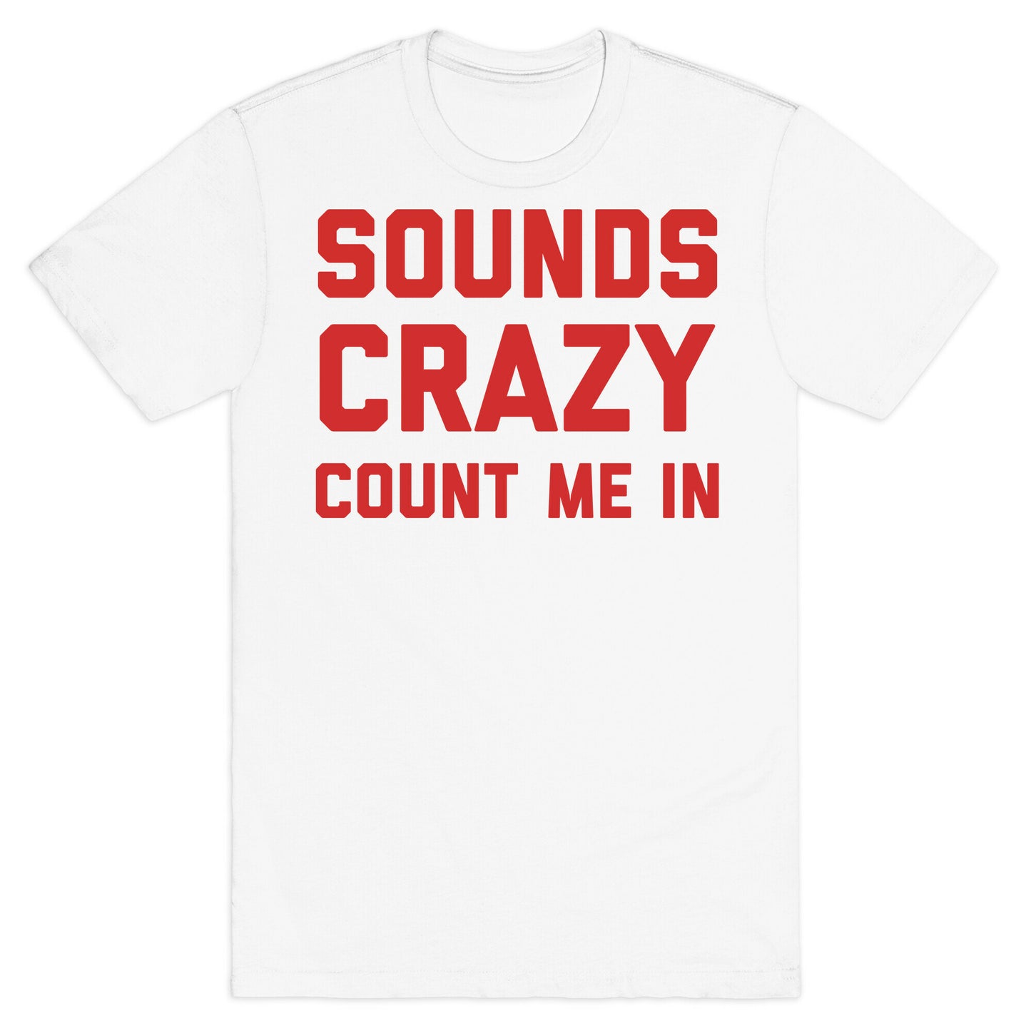 Sounds Crazy Count Me In T-Shirt