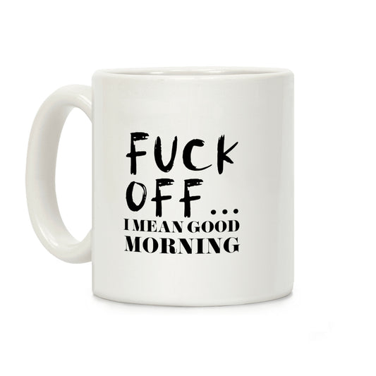 F*** Off... I Mean Good Morning Coffee Mug