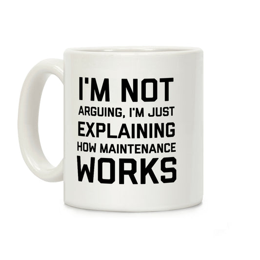 I'm Not Arguing, I'm Just Explaining How Maintenance Works Coffee Mug