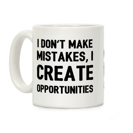 I Don't Make Mistakes, I Create Opportunities Coffee Mug