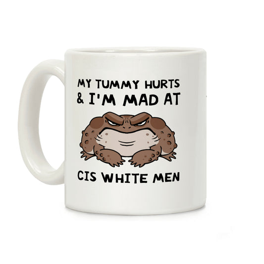 My Tummy Hurts & I'm Mad At Cis White Men Coffee Mug