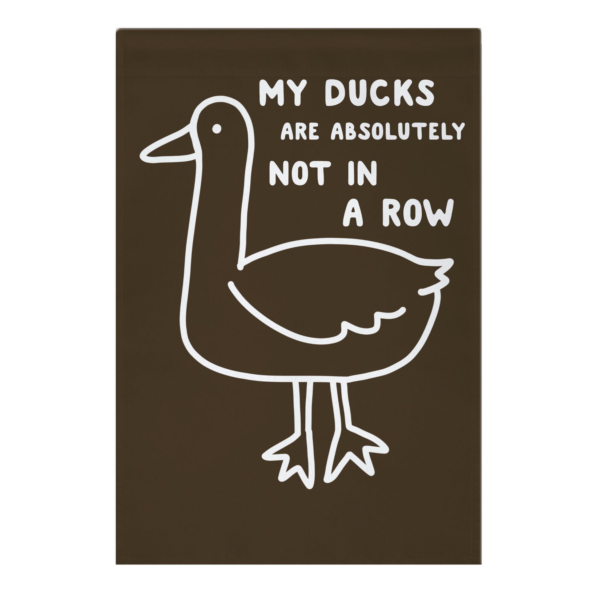 My Ducks Are Absolutely Not In A Row Garden Flag