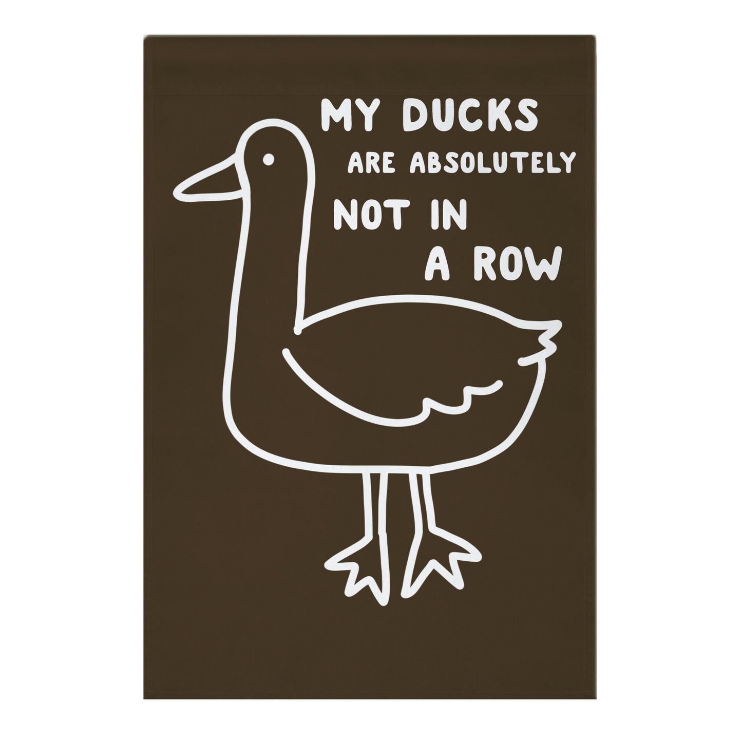 My Ducks Are Absolutely Not In A Row Garden Flag