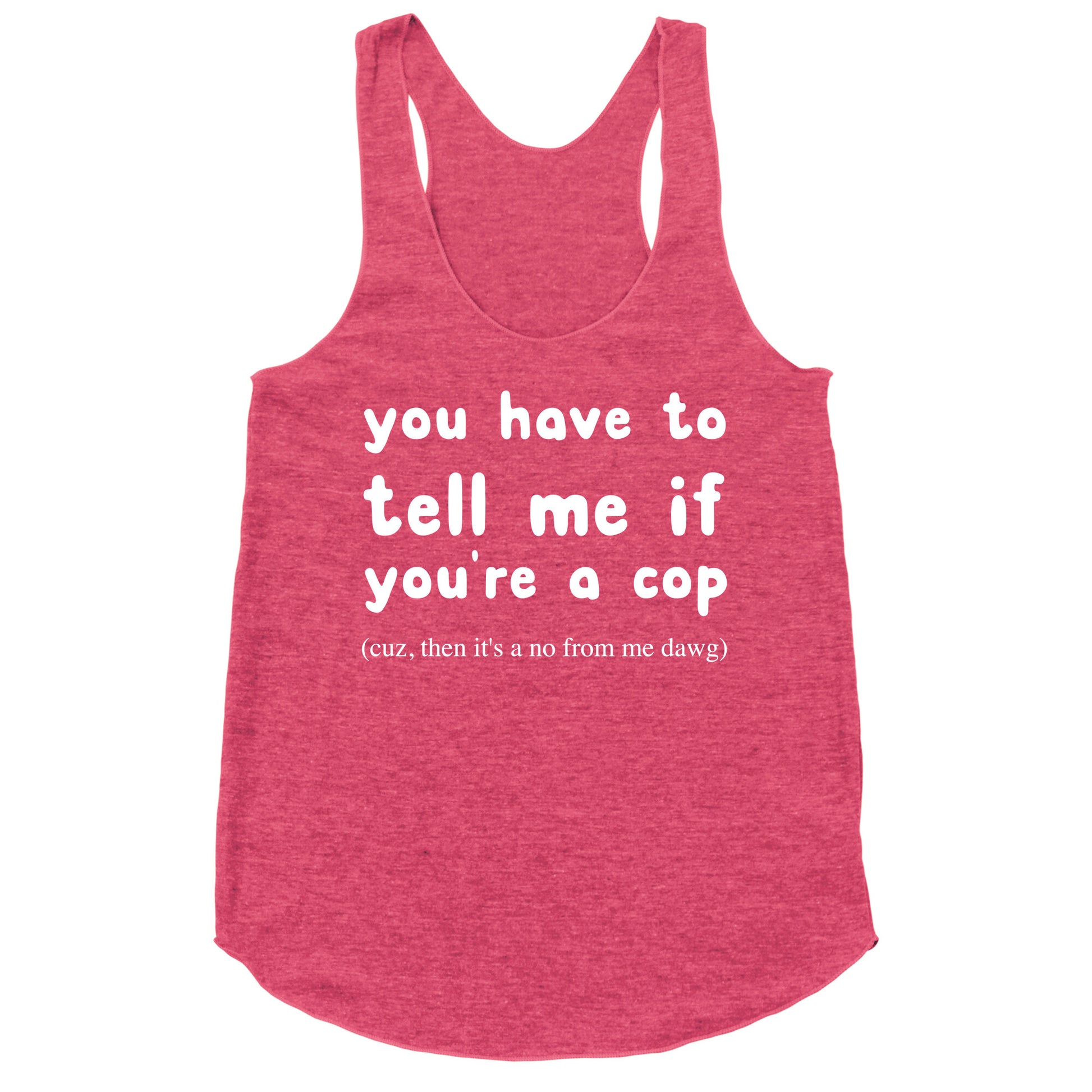 You Have To Tell Me If You're A Cop Racerback Tank