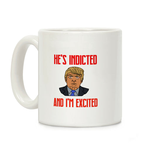 He's Indicted And I'm Excited Coffee Mug