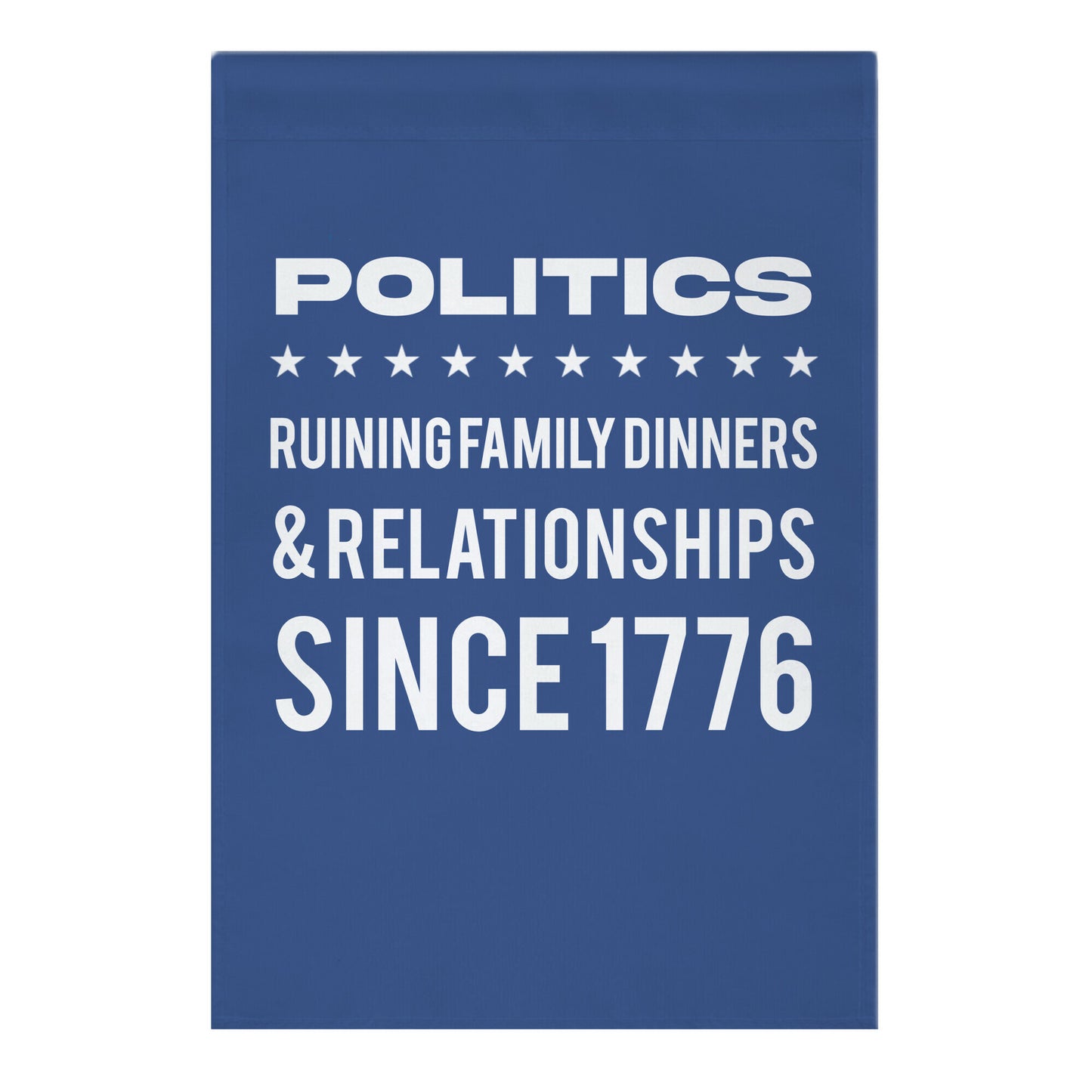 Politics Ruining Family Dinners & Relationships Since 1776 Garden Flag