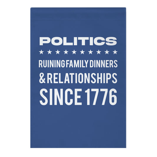 Politics Ruining Family Dinners & Relationships Since 1776 Garden Flag