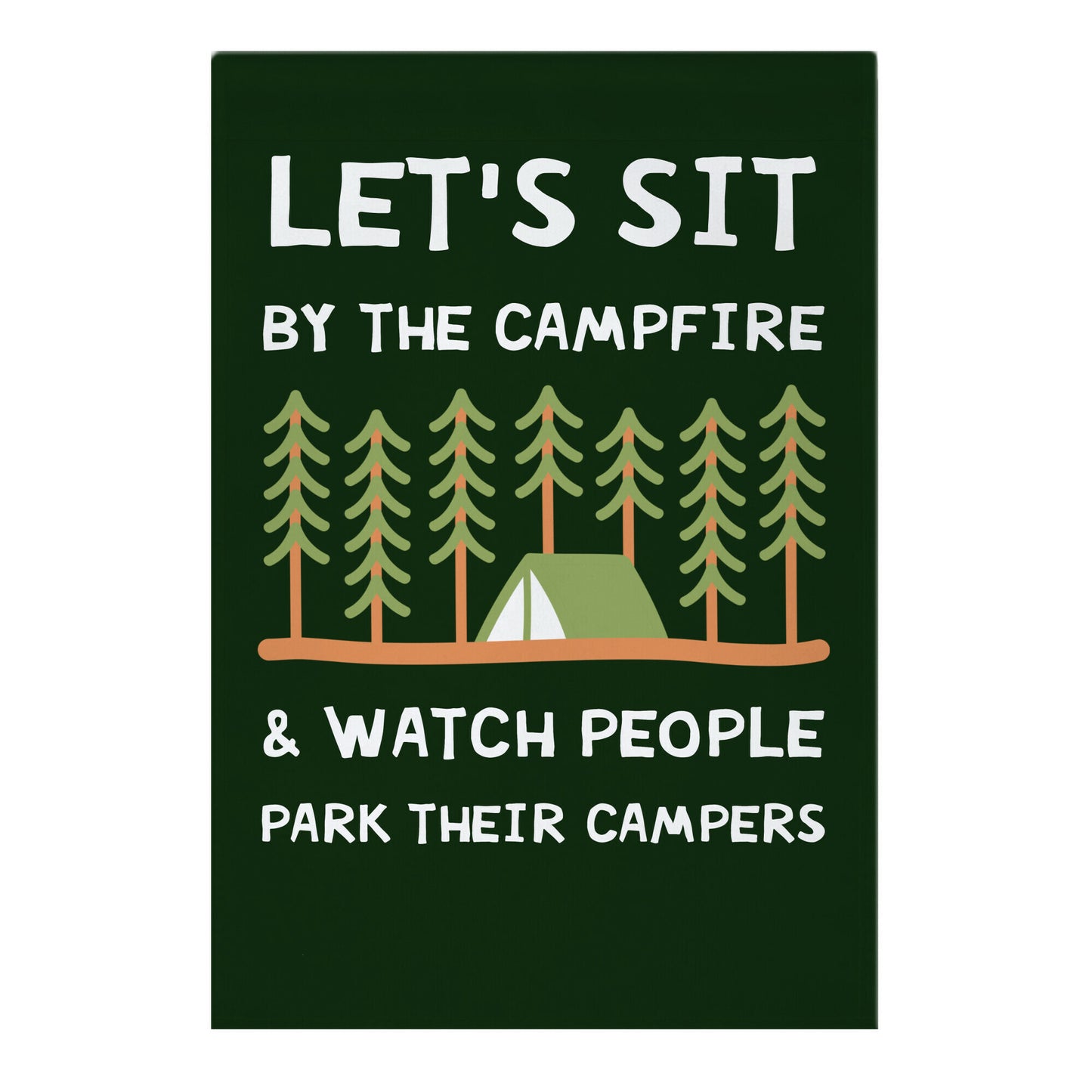 Let's Sit By The Campfire & Watch People Park Their Campers Garden Flag