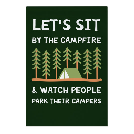 Let's Sit By The Campfire & Watch People Park Their Campers Garden Flag