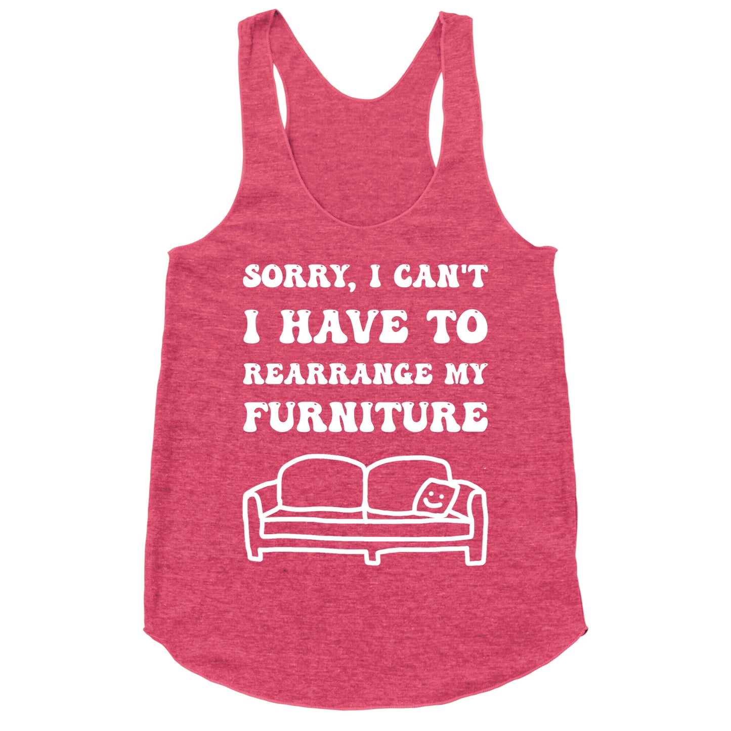 Sorry, I Can't, I Have To Rearrange My Furniture Racerback Tank