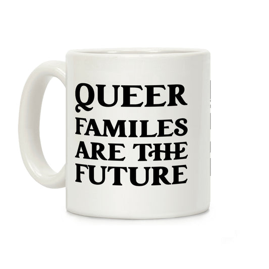 Queer Familes Are The Future Coffee Mug