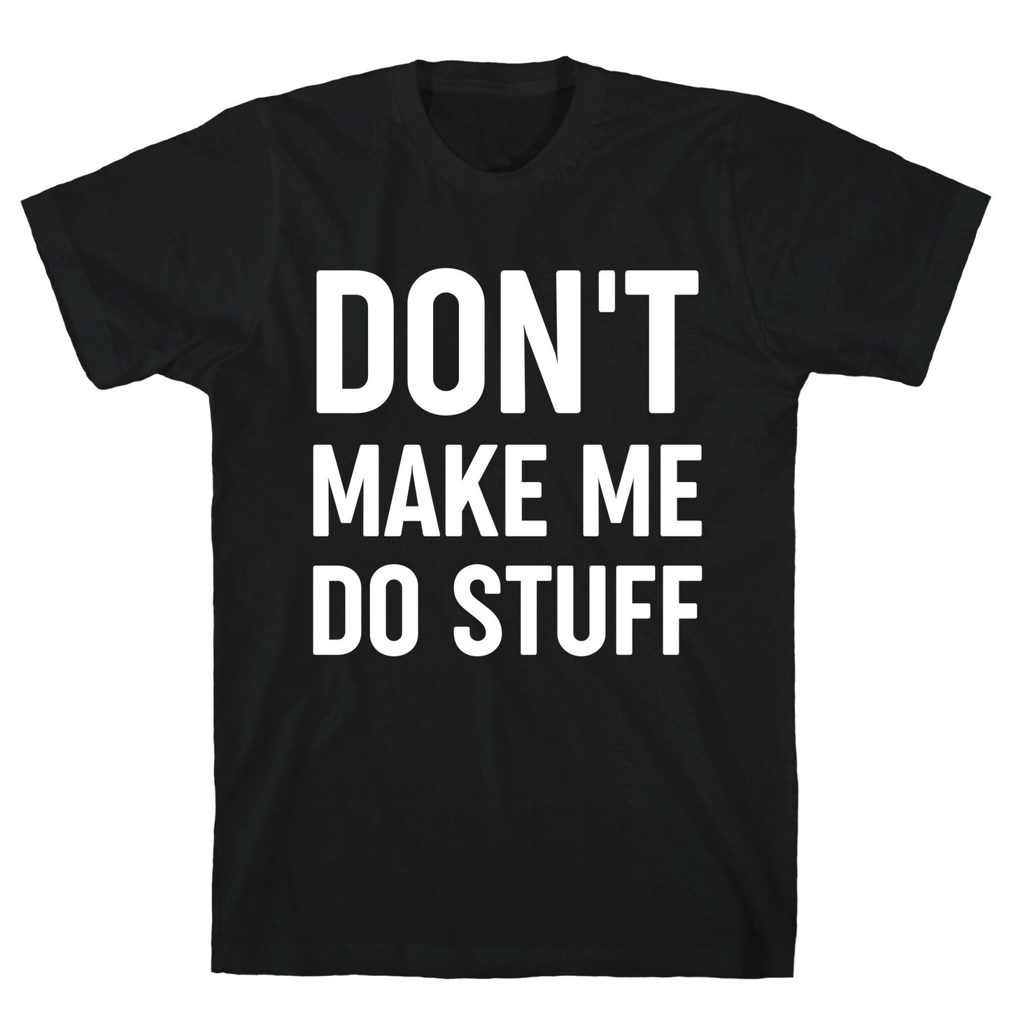 Don't Make Me Do Stuff T-Shirt