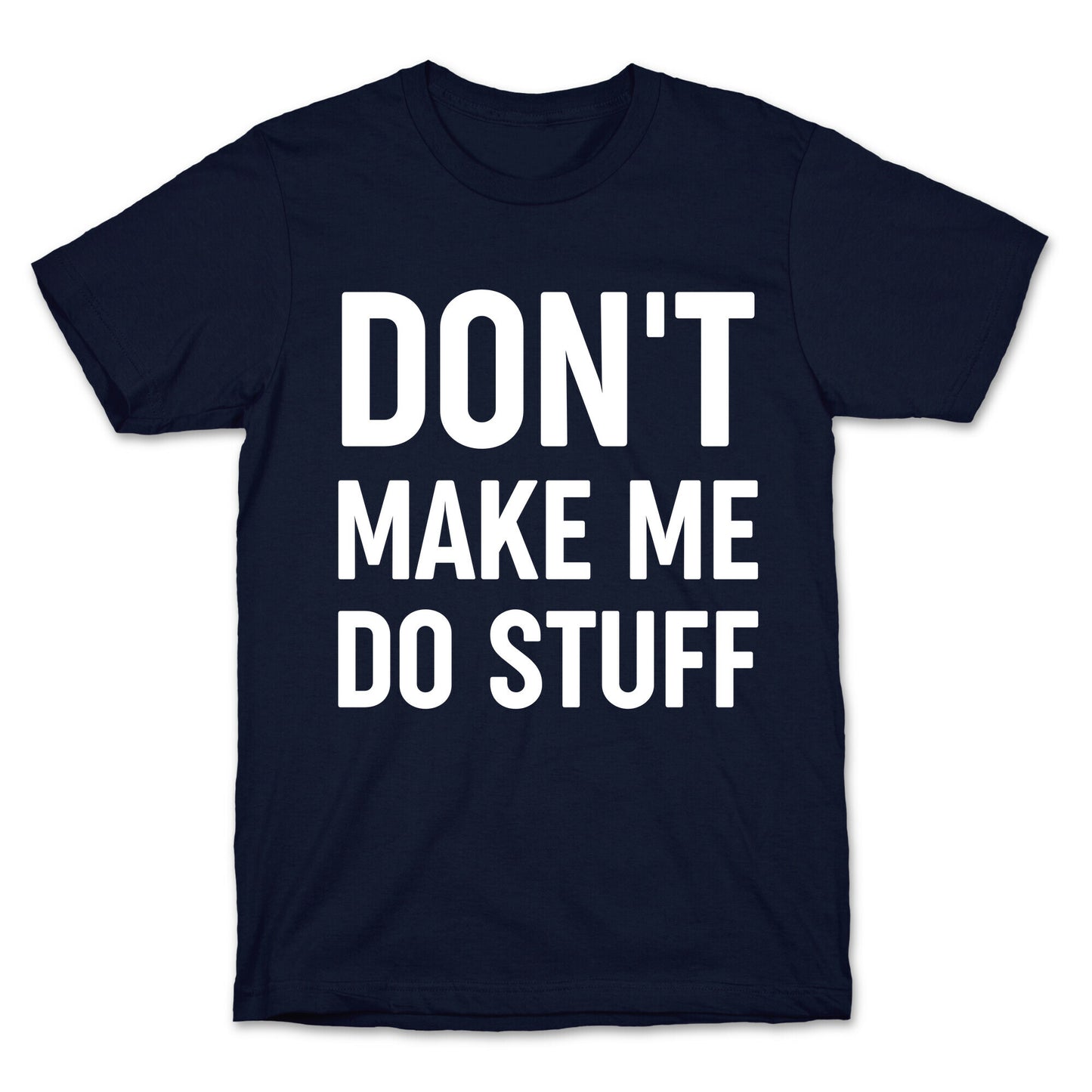 Don't Make Me Do Stuff T-Shirt