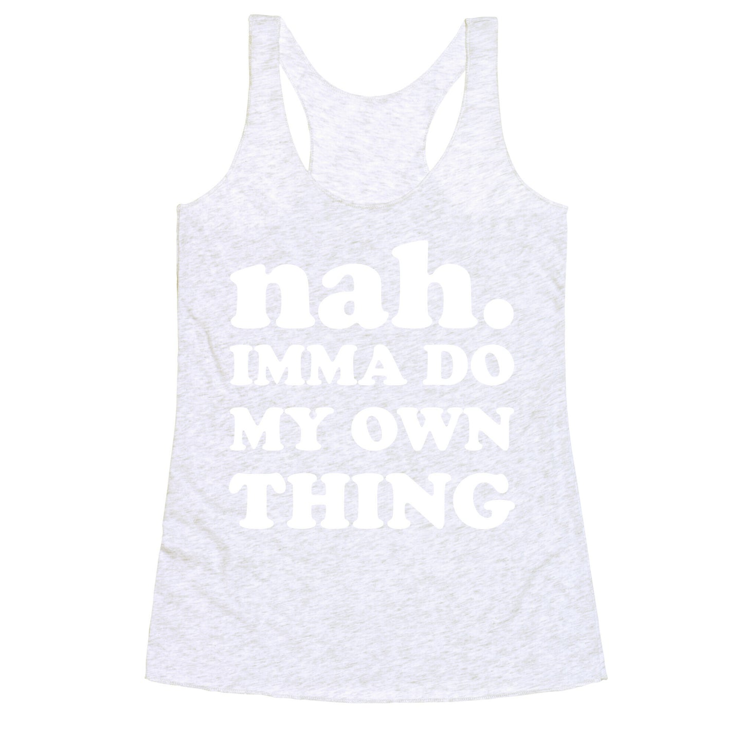 Nah. Imma Do My Own Thing Racerback Tank