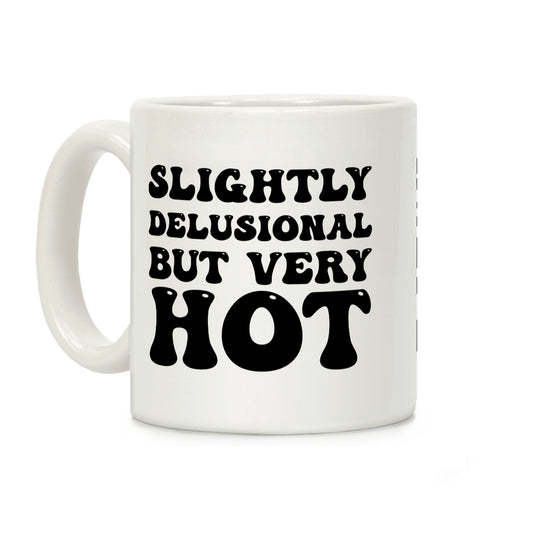 Slightly Delusional But Very Hot Coffee Mug