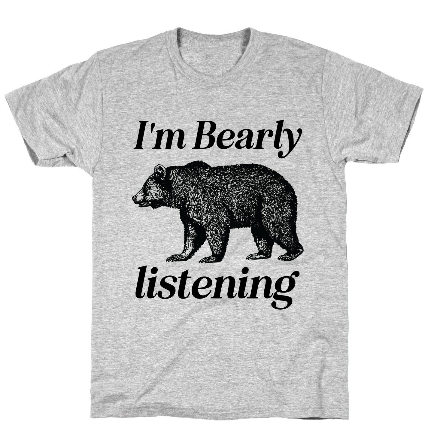 I'm Bearly Listening T-Shirt