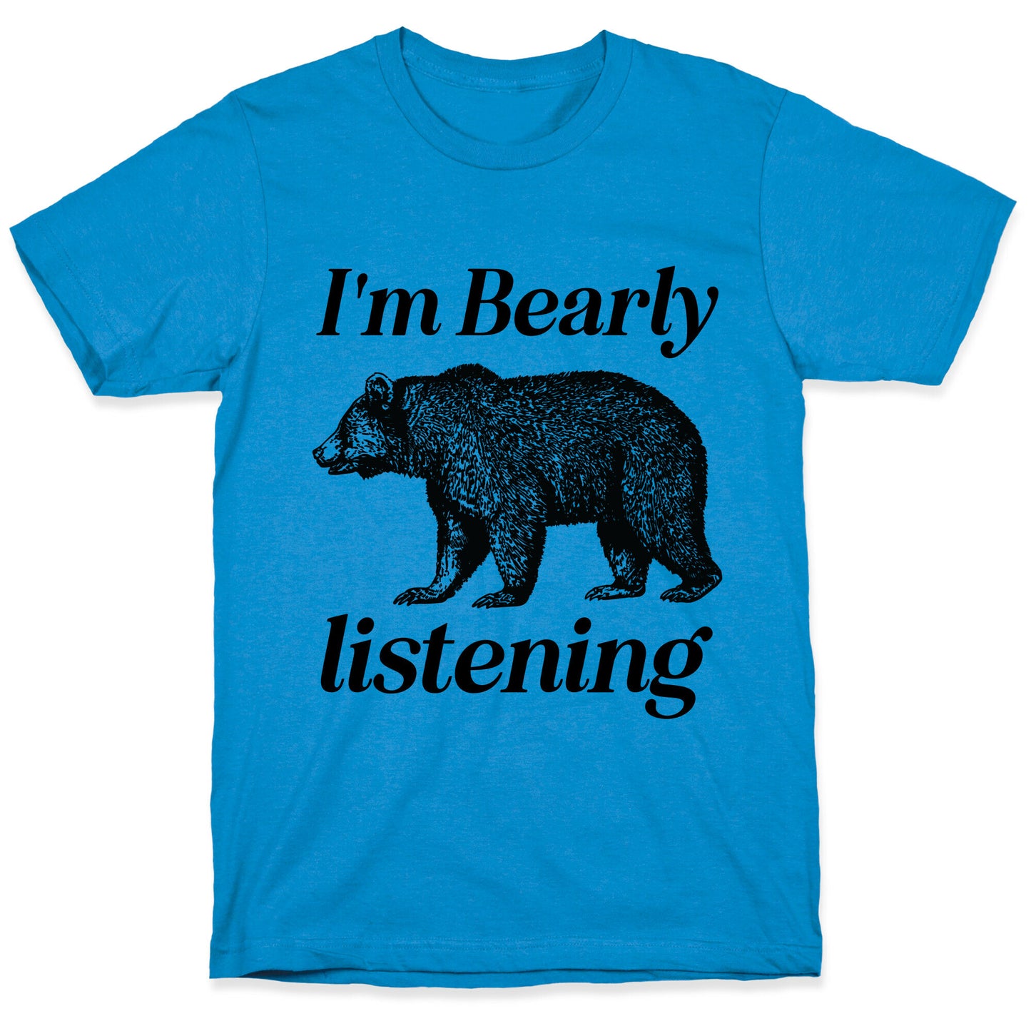 I'm Bearly Listening T-Shirt