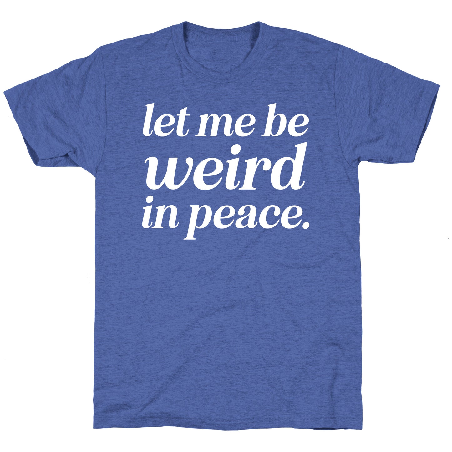 Let Me Be Weird In Peace. Unisex Triblend Tee