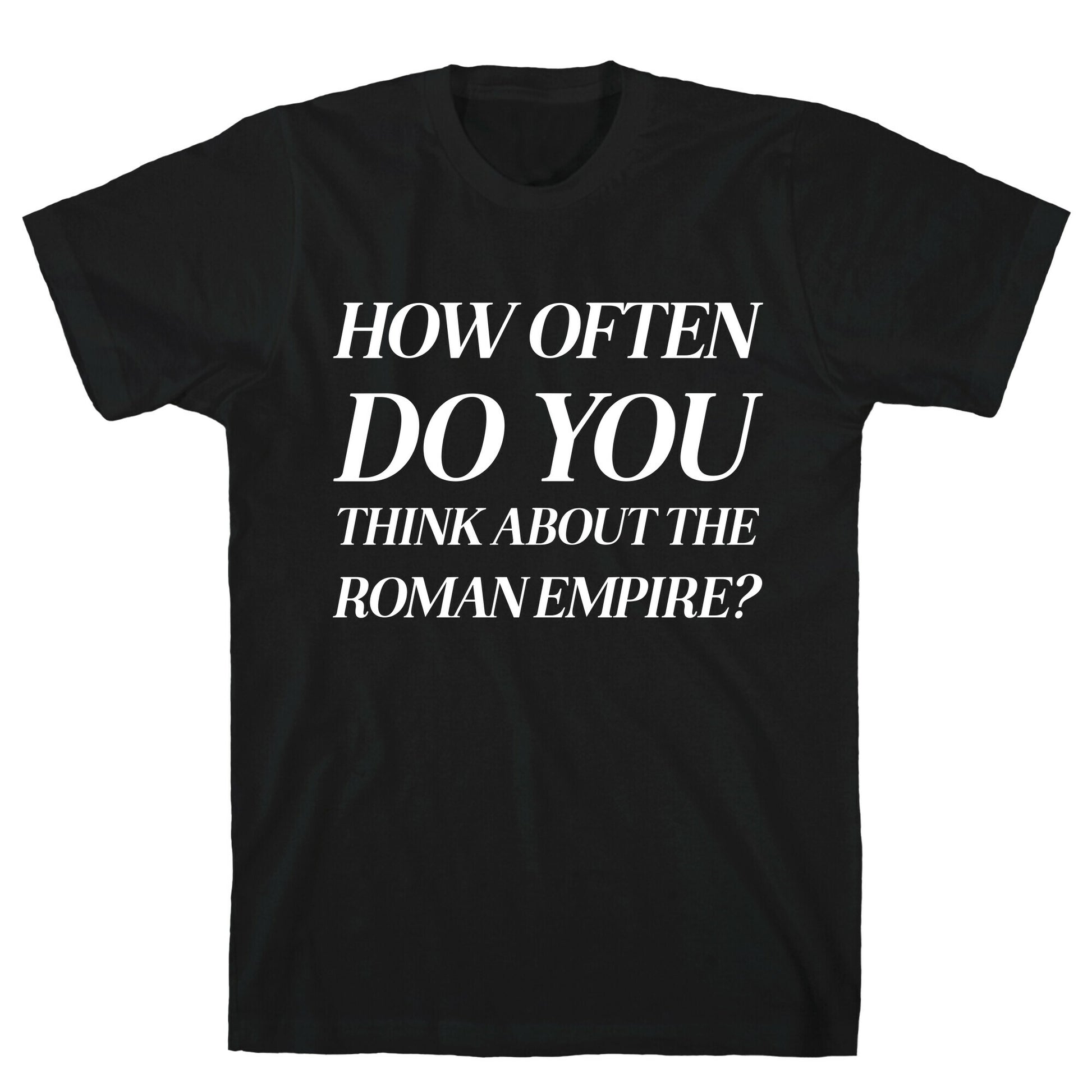 How Often Do You Think About The Roman Empire?  T-Shirt
