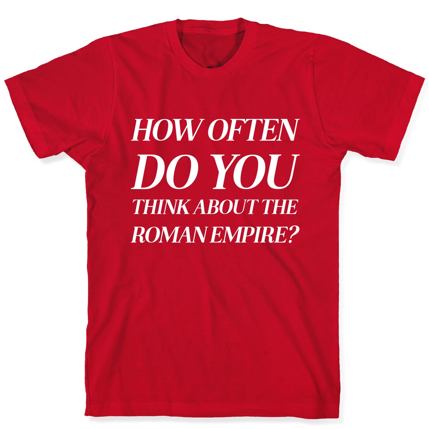 How Often Do You Think About The Roman Empire? T-Shirt