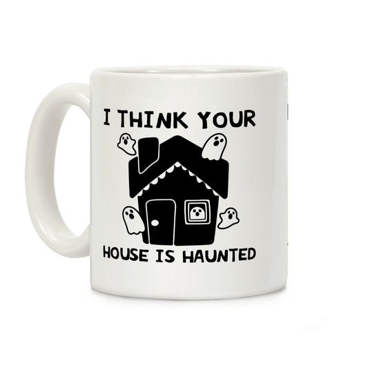 I Think Your House Is Haunted Coffee Mug
