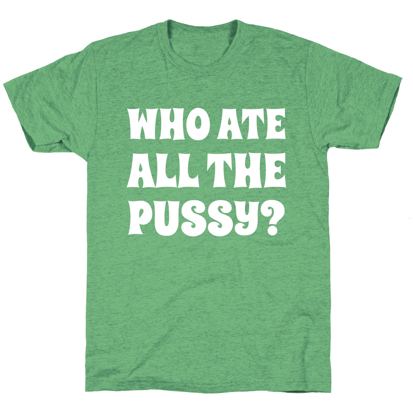Who Ate All The Pussy? Unisex Triblend Tee