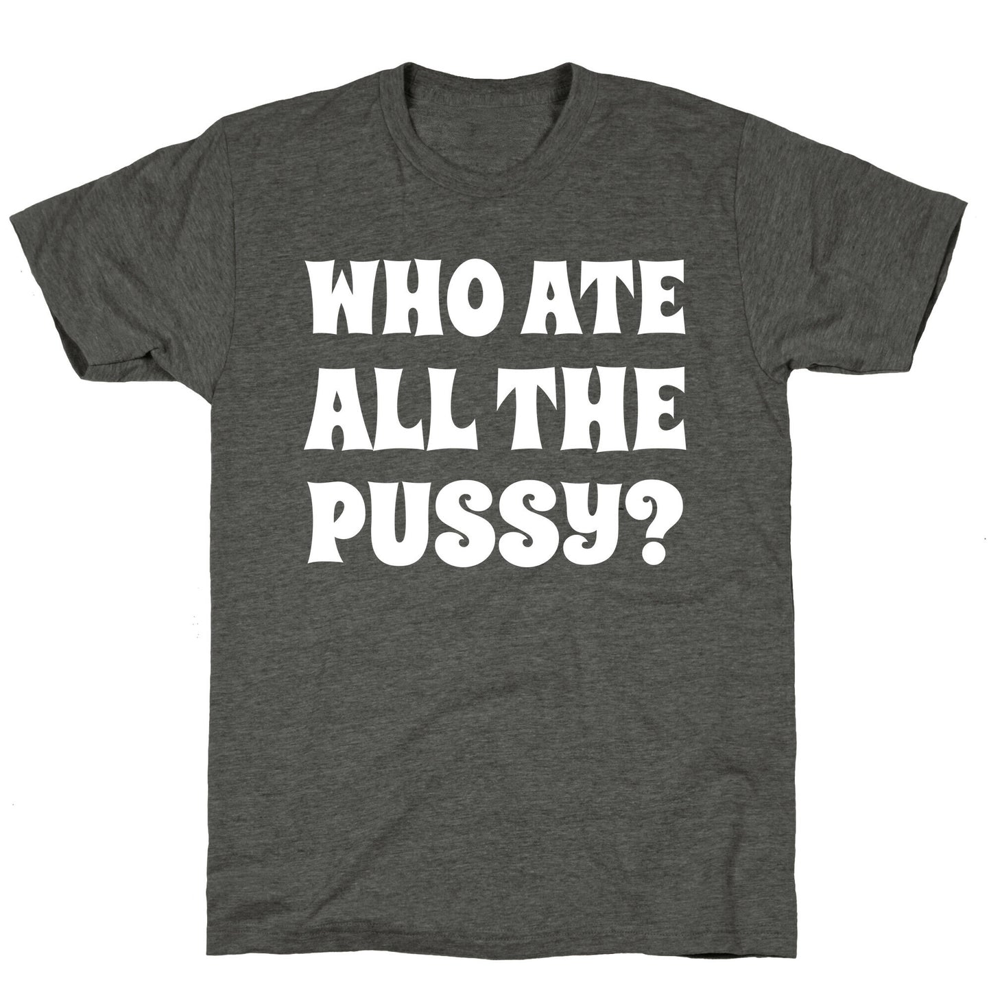 Who Ate All The Pussy? Unisex Triblend Tee