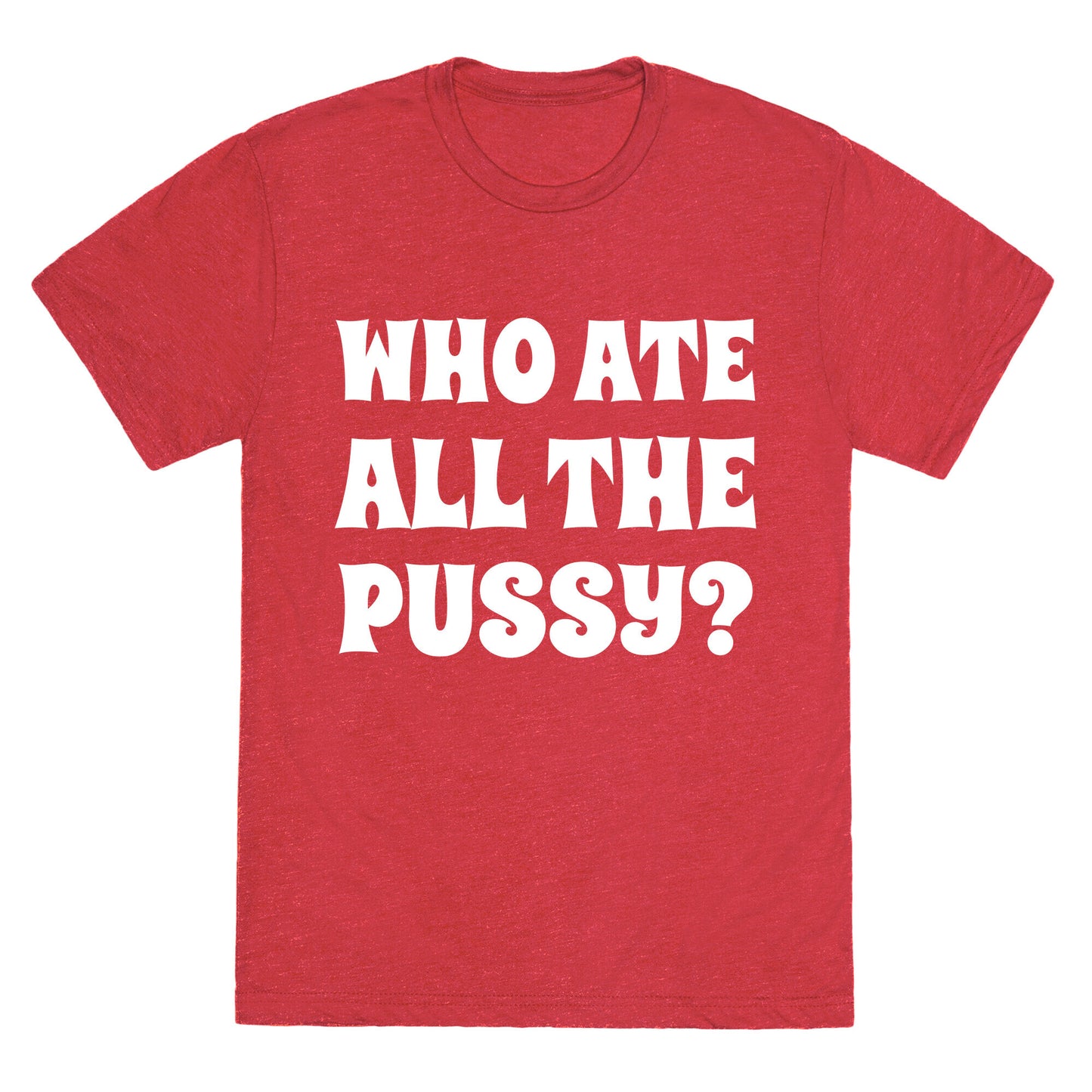 Who Ate All The Pussy? Unisex Triblend Tee