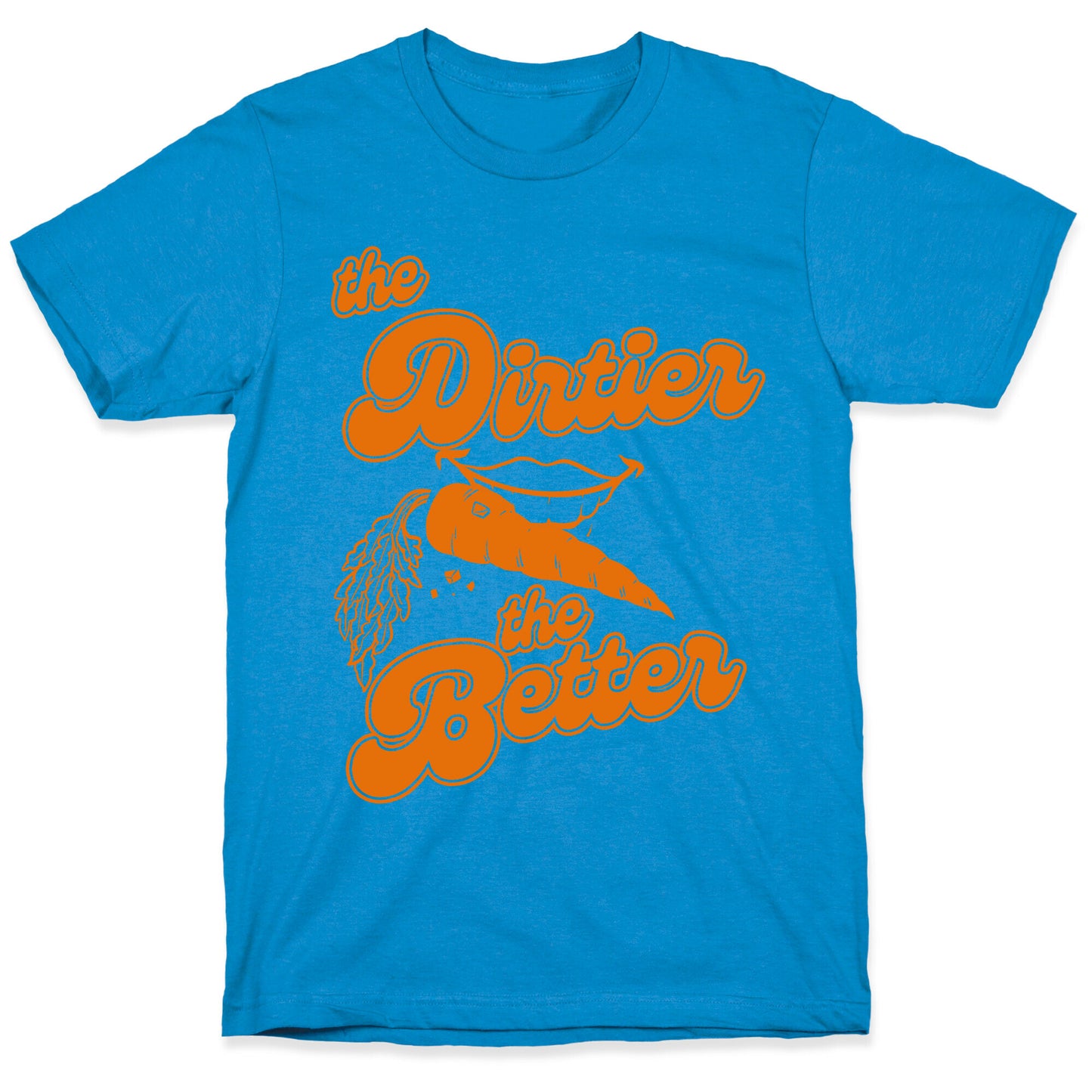The Dirtier The Better T-Shirt
