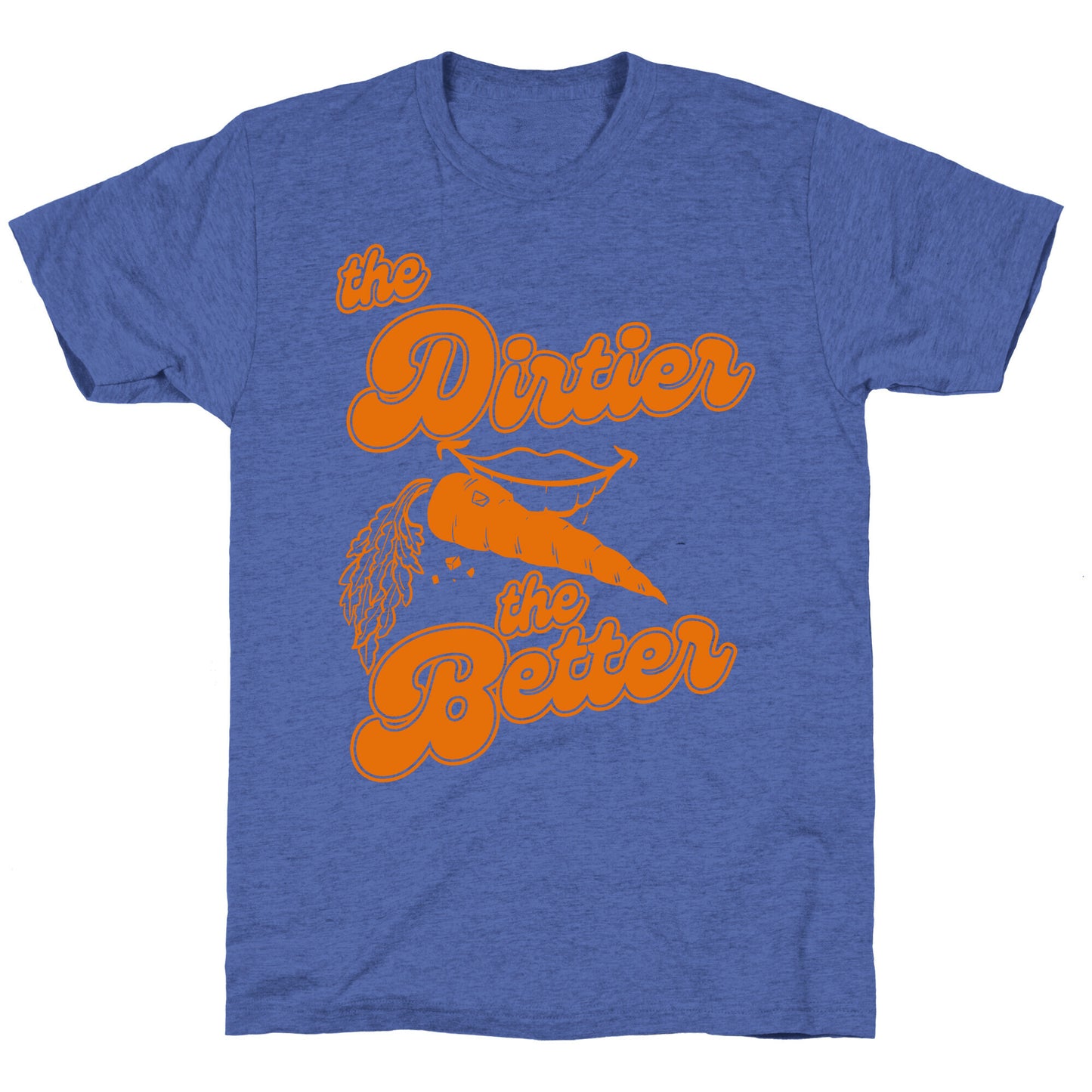 The Dirtier The Better Unisex Triblend Tee