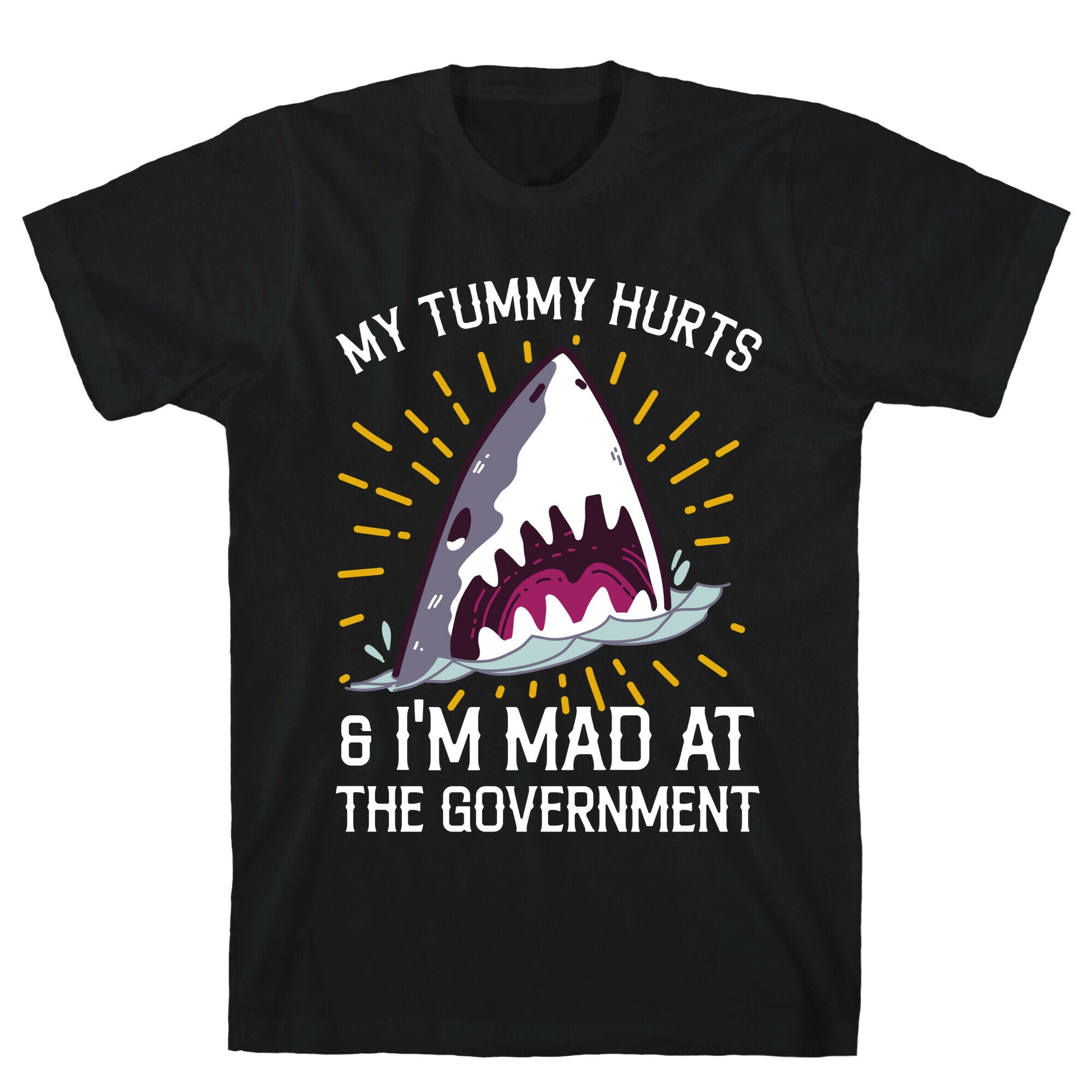 My Tummy Hurts & I'm Mad At The Government (Shark) T-Shirt