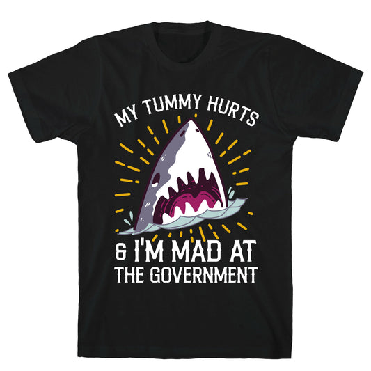 My Tummy Hurts & I'm Mad At The Government (Shark) T-Shirt