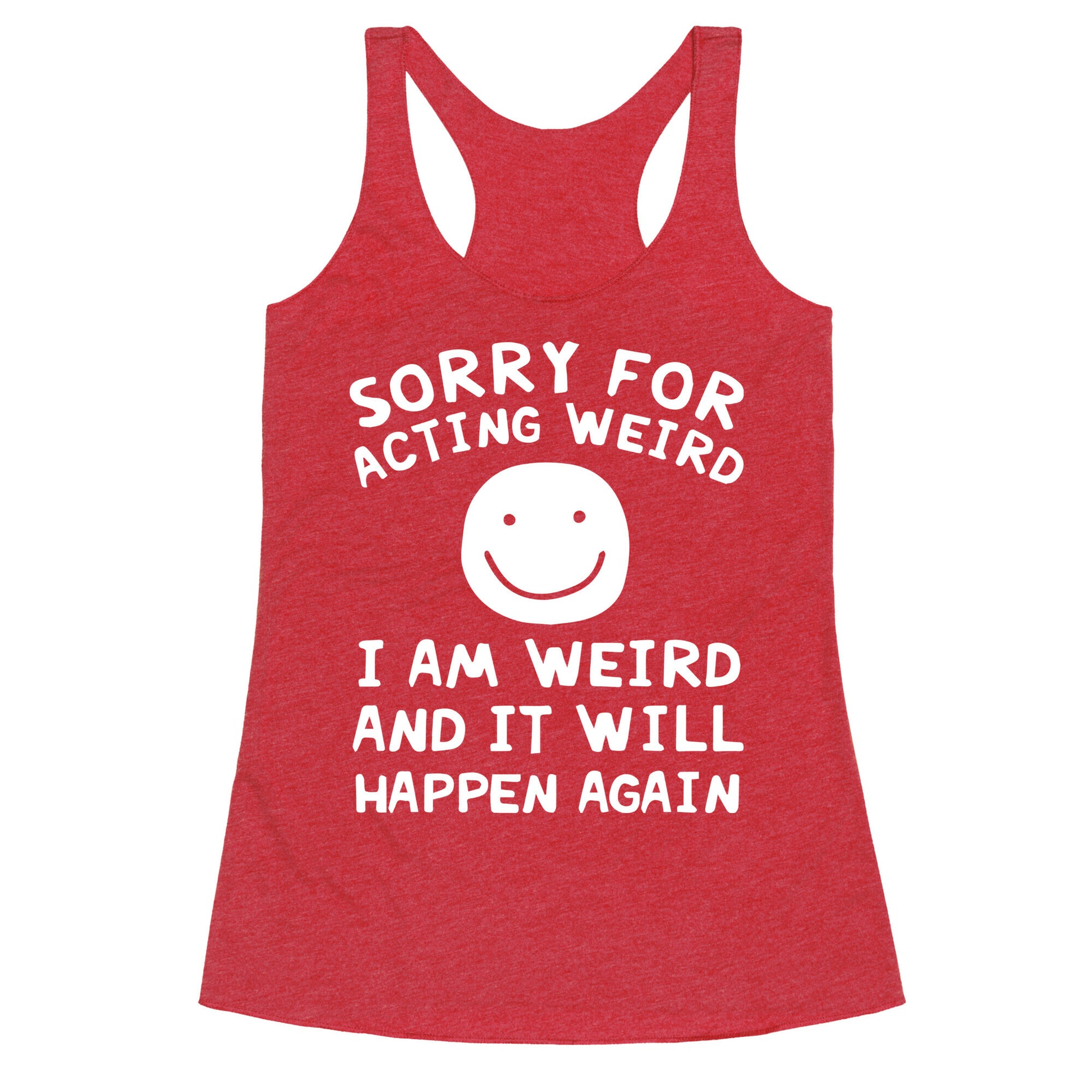Sorry For Acting Weird I Am Weird And It Will Happen Again Racerback Tank