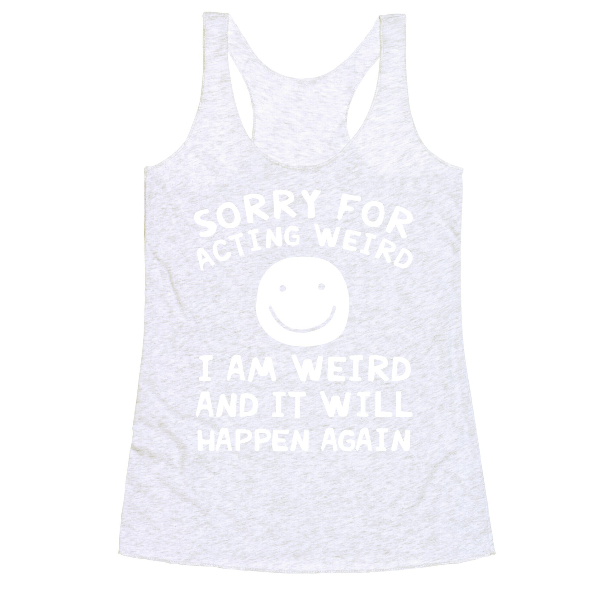 Sorry For Acting Weird I Am Weird And It Will Happen Again Racerback Tank