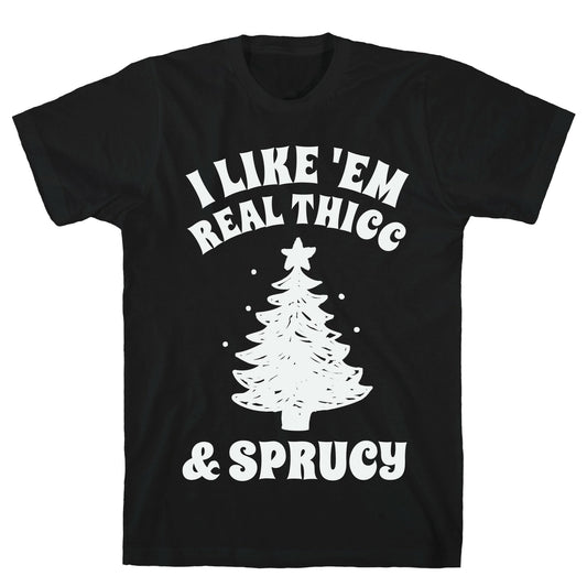 I Like 'Em Real Thicc & Sprucy T-Shirt