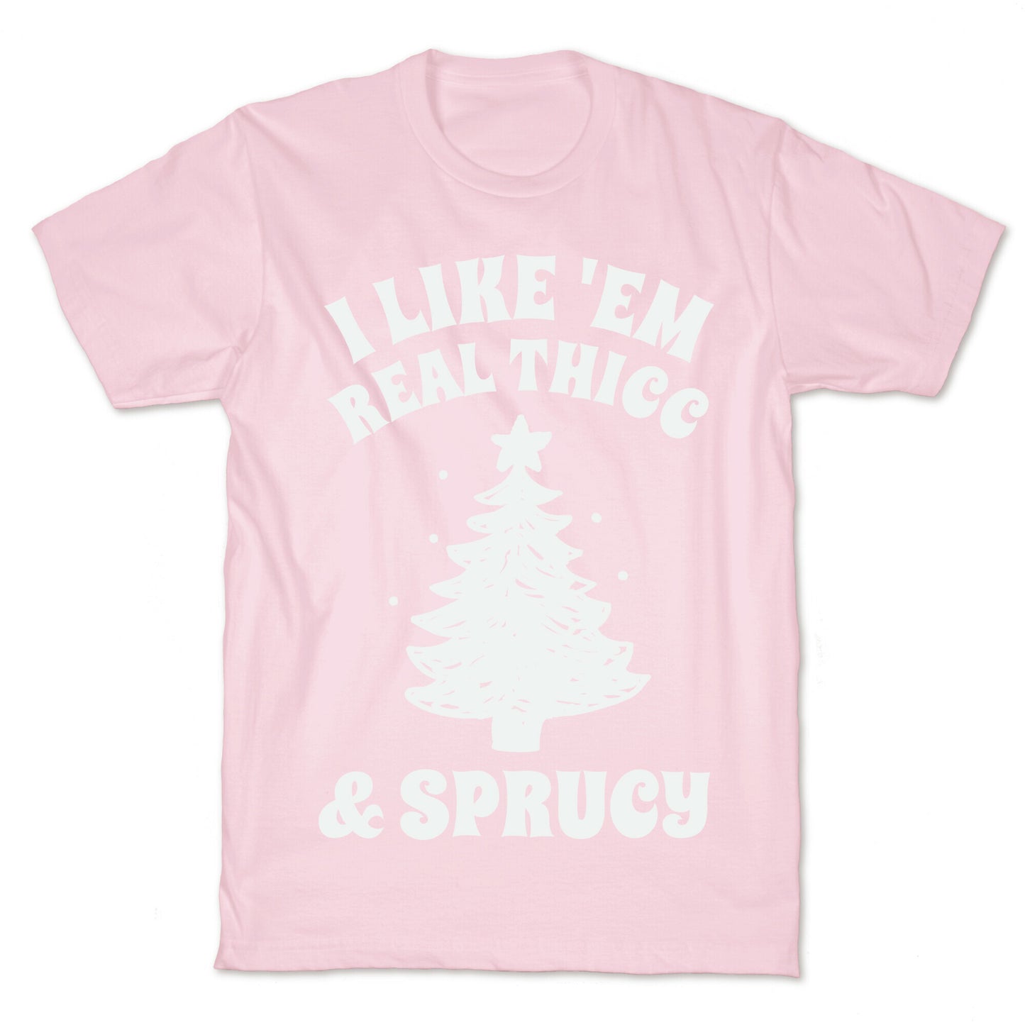 I Like 'Em Real Thicc & Sprucy T-Shirt