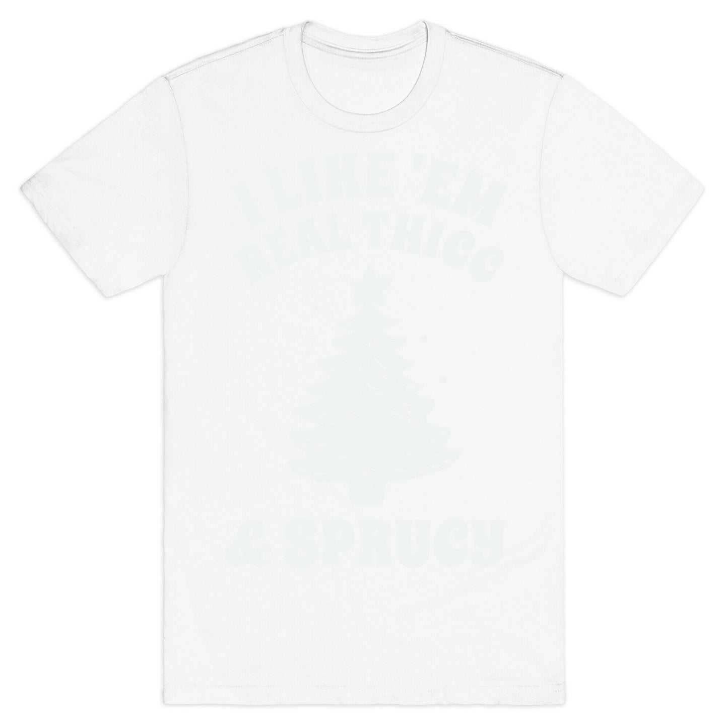 I Like 'Em Real Thicc & Sprucy T-Shirt