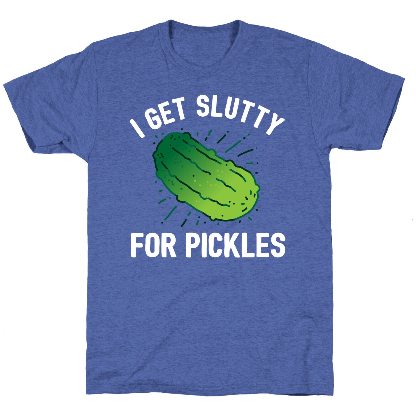 I Get Slutty For Pickles Unisex Triblend Tee