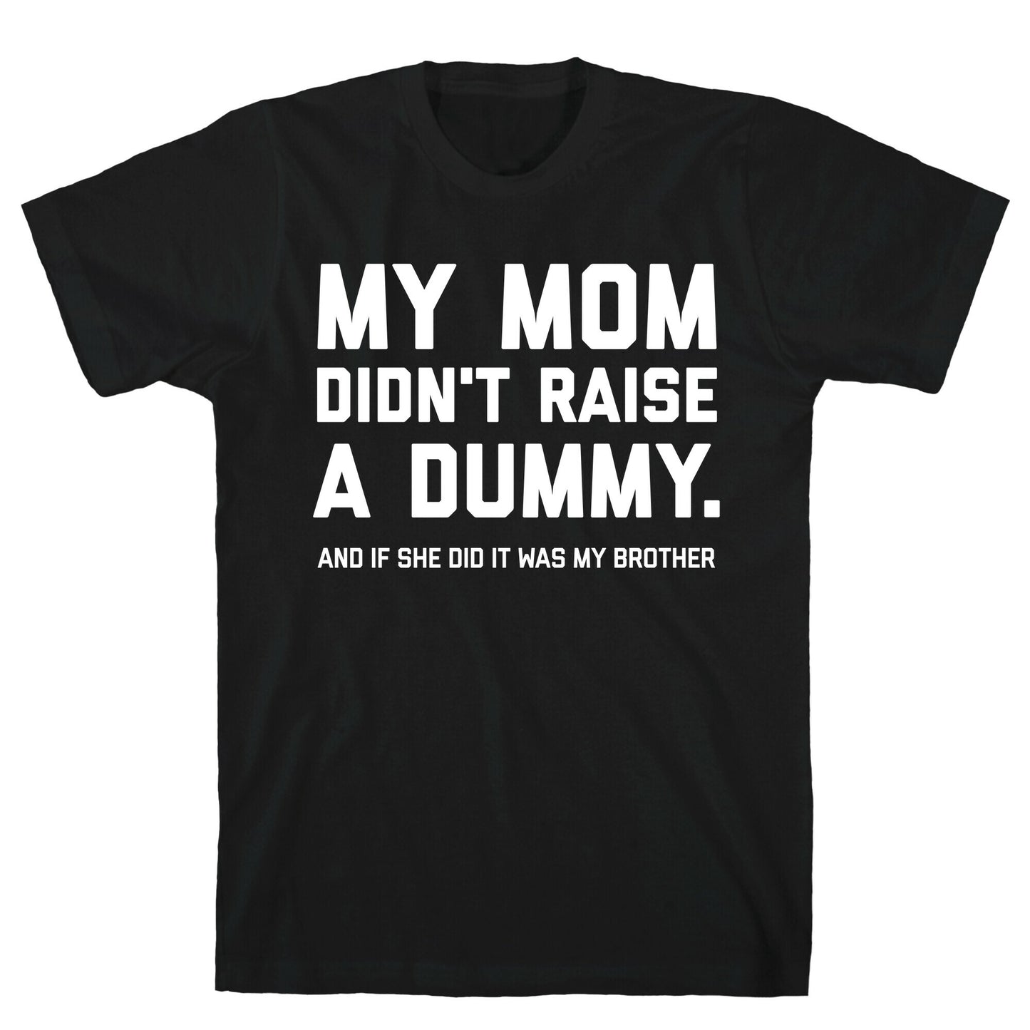 My Mom Didn't Raise A Dummy. T-Shirt