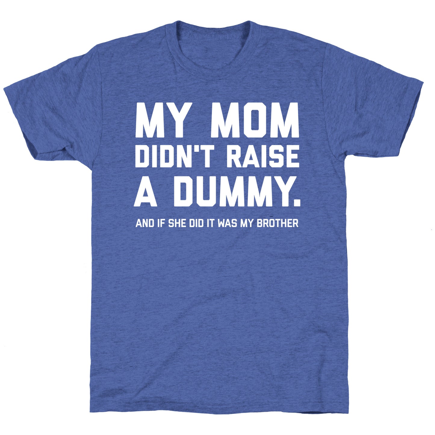 My Mom Didn't Raise A Dummy. Unisex Triblend Tee