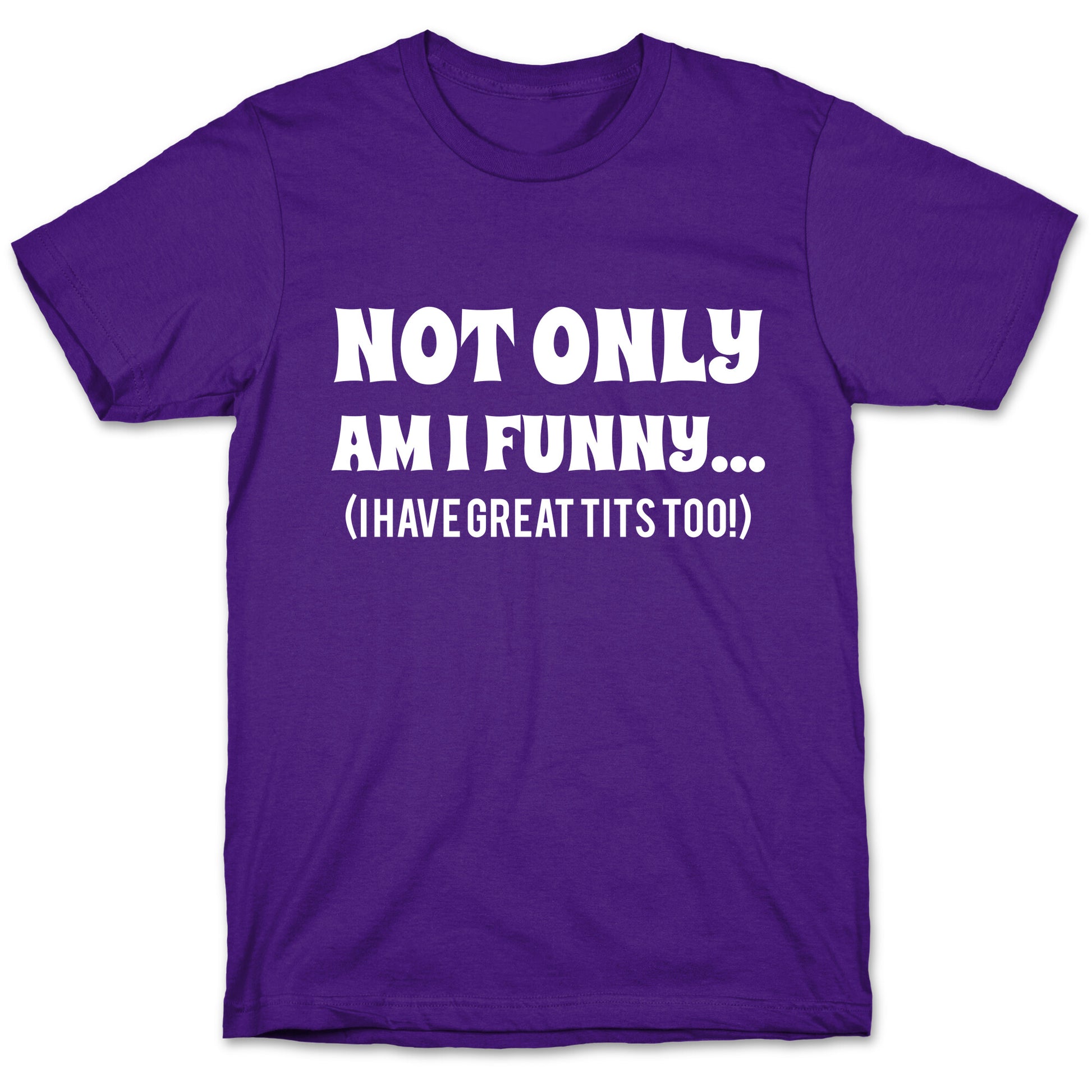 Not Only Am I Funny... (I Have Great Tits Too!) T-Shirt