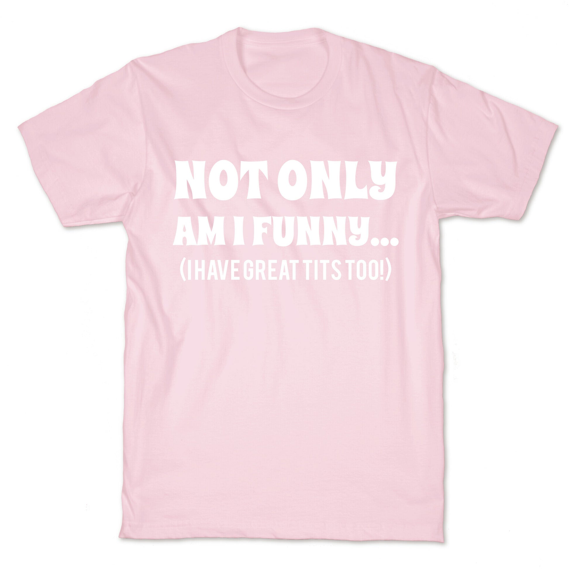 Not Only Am I Funny... (I Have Great Tits Too!) T-Shirt