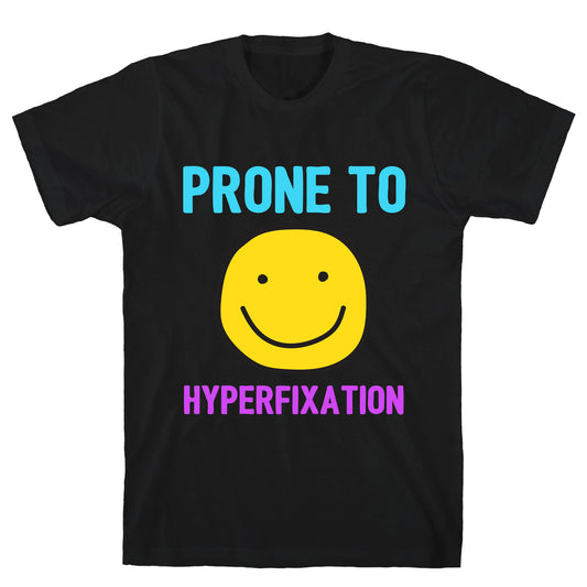 Prone To Hyperfixation  T-Shirt