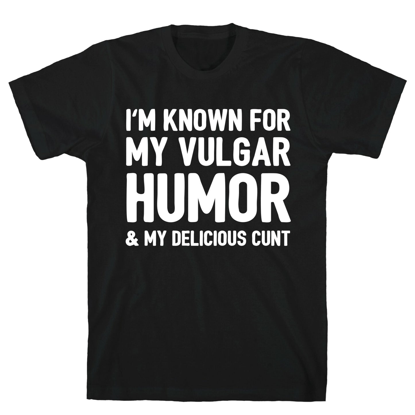 I'm Known For My Vulgar Humor & My Delicious Cunt T-Shirt